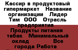 Кассир в продуктовый гипермаркет › Название организации ­ Лидер Тим, ООО › Отрасль предприятия ­ Продукты питания, табак › Минимальный оклад ­ 16 000 - Все города Работа » Вакансии   . Амурская обл.,Архаринский р-н